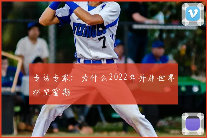 专访专家：为什么2022年并非世界杯空窗期