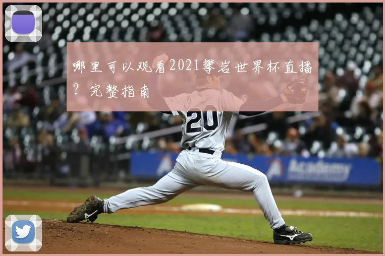 哪里可以观看2021攀岩世界杯直播?完整指南