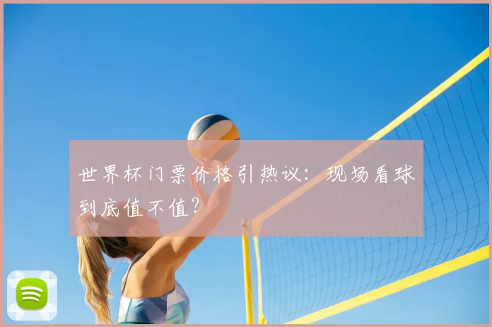 世界杯门票价格引热议：现场看球到底值不值？