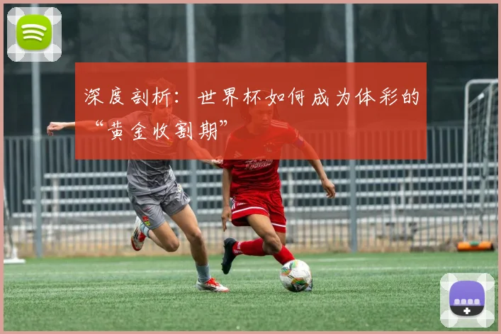 深度剖析:世界杯如何成为体彩的“黄金收割期”