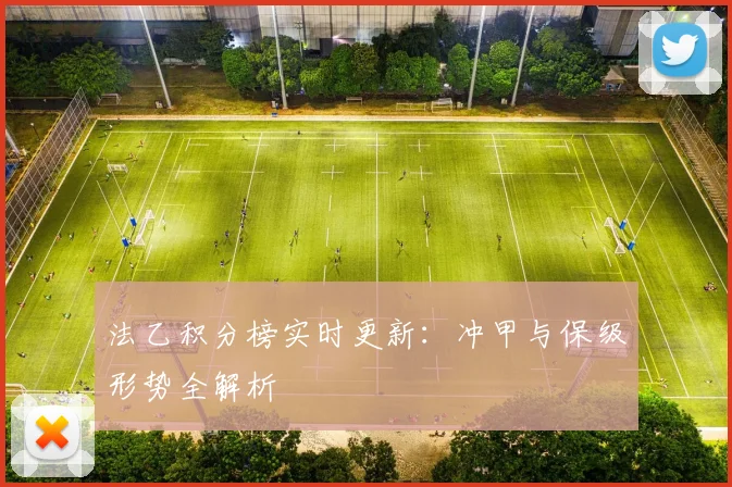 法乙积分榜实时更新：冲甲与保级形势全解析