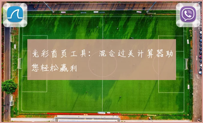 竞彩首页工具：混合过关计算器助您轻松赢利