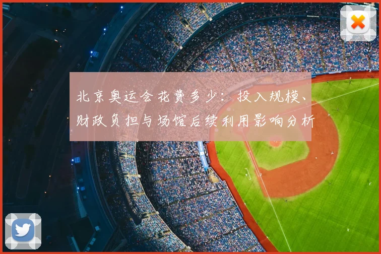 北京奥运会花费多少:投入规模、财政负担与场馆后续利用影响分析