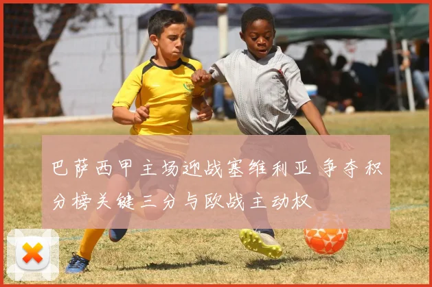 巴萨西甲主场迎战塞维利亚 争夺积分榜关键三分与欧战主动权