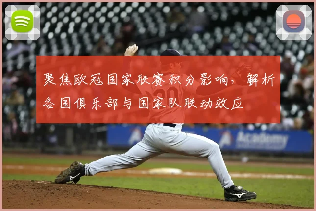 聚焦欧冠国家联赛积分影响,解析各国俱乐部与国家队联动效应