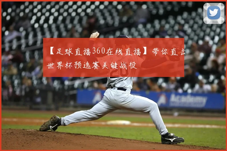 【足球直播360在线直播】带你直击世界杯预选赛关键战役